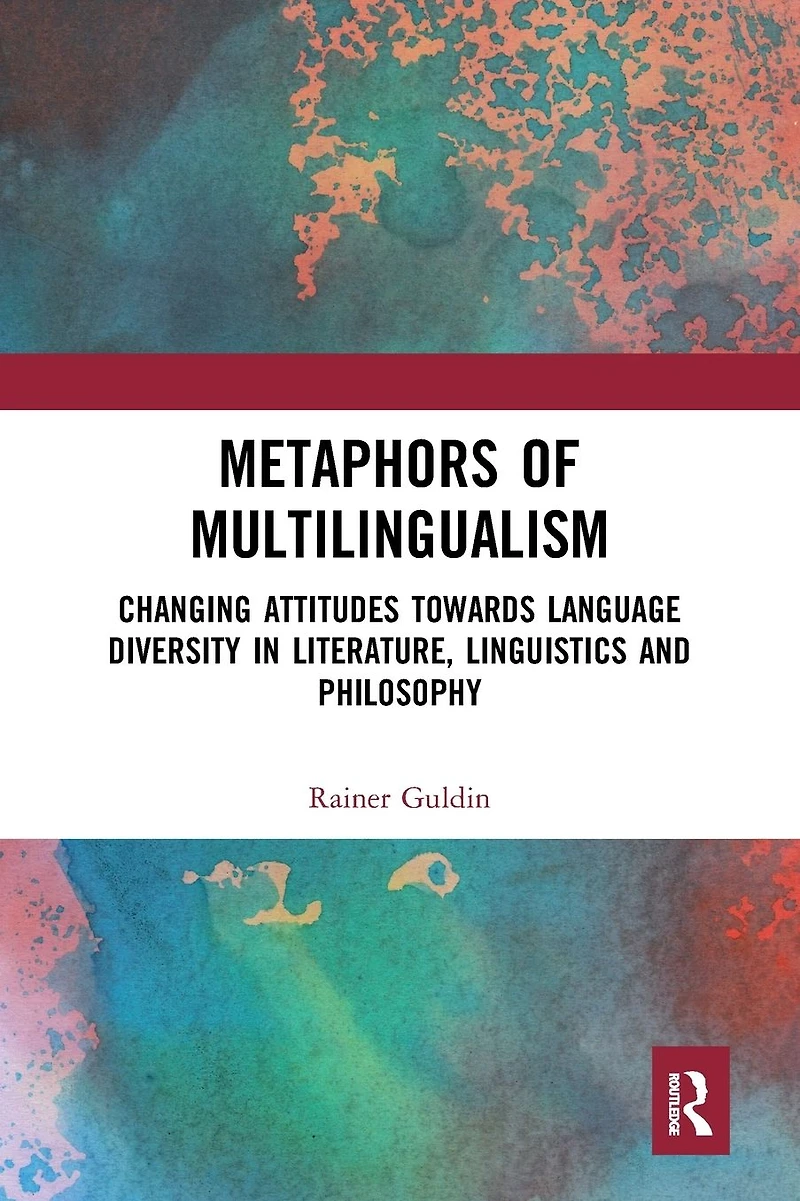 Metaphors of Multilingualism: Changing Attitudes towards Language Diversity Literature, Linguistics and Philosophy