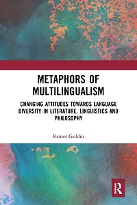Metaphors of Multilingualism: Changing Attitudes towards Language Diversity Literature, Linguistics and Philosophy