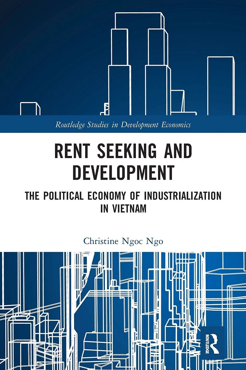 Rent Seeking and Development: The Political Economy of Industrialization Vietnam.