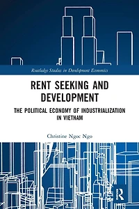 Rent Seeking and Development: The Political Economy of Industrialization Vietnam.