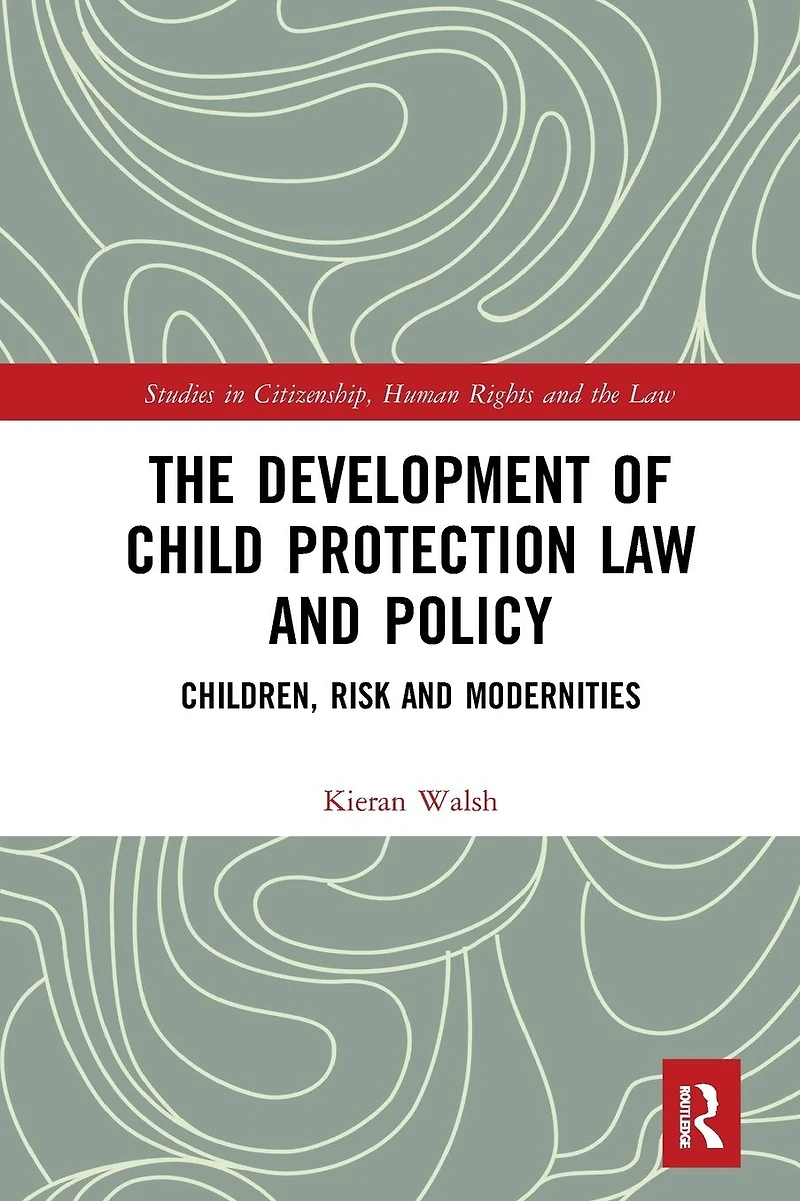 The Development of Child Protection Law and Policy: Children, Risk Modernities