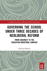 Governing the School under Three Decades of Neoliberal Reform: From Educracy to Education-Industrial Complex