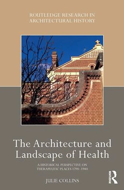 The Architecture and Landscape of Health: A Historical Perspective on Therapeutic Places 1790-1940