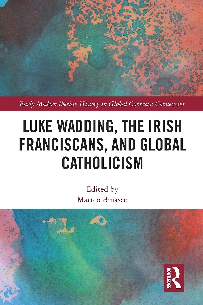 Luke Wadding, the Irish Franciscans, and Global Catholicism