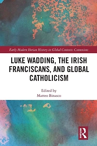 Luke Wadding, the Irish Franciscans, and Global Catholicism