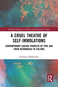 A Cruel Theatre of Self-Immolations: Contemporary Suicide Protests by Fire and Their Resonances Culture