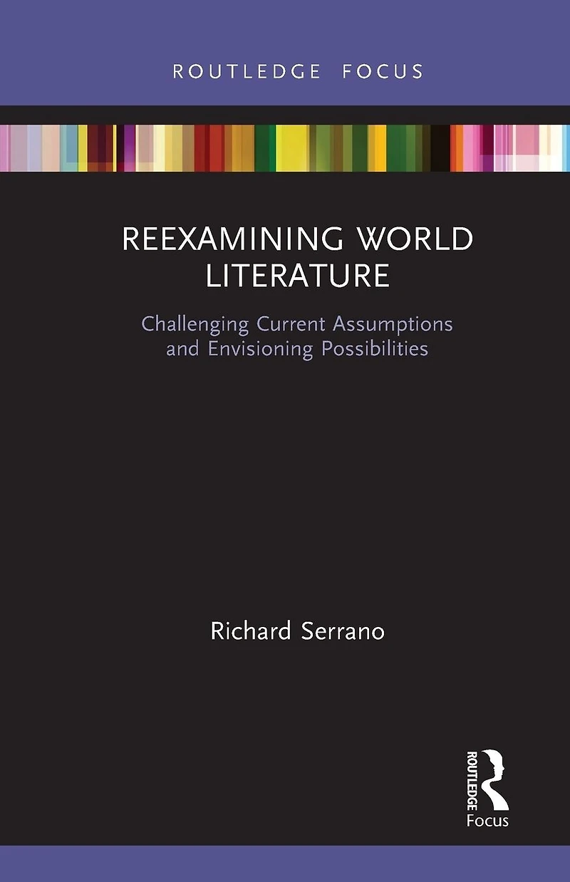 Reexamining World Literature: Challenging Current Assumptions and Envisioning Possibilities