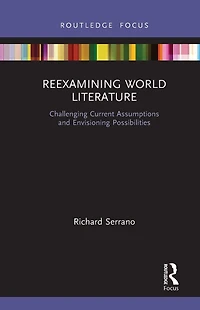 Reexamining World Literature: Challenging Current Assumptions and Envisioning Possibilities