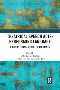 Theatrical Speech Acts: Performing Language: Politics, Translations, Embodiments