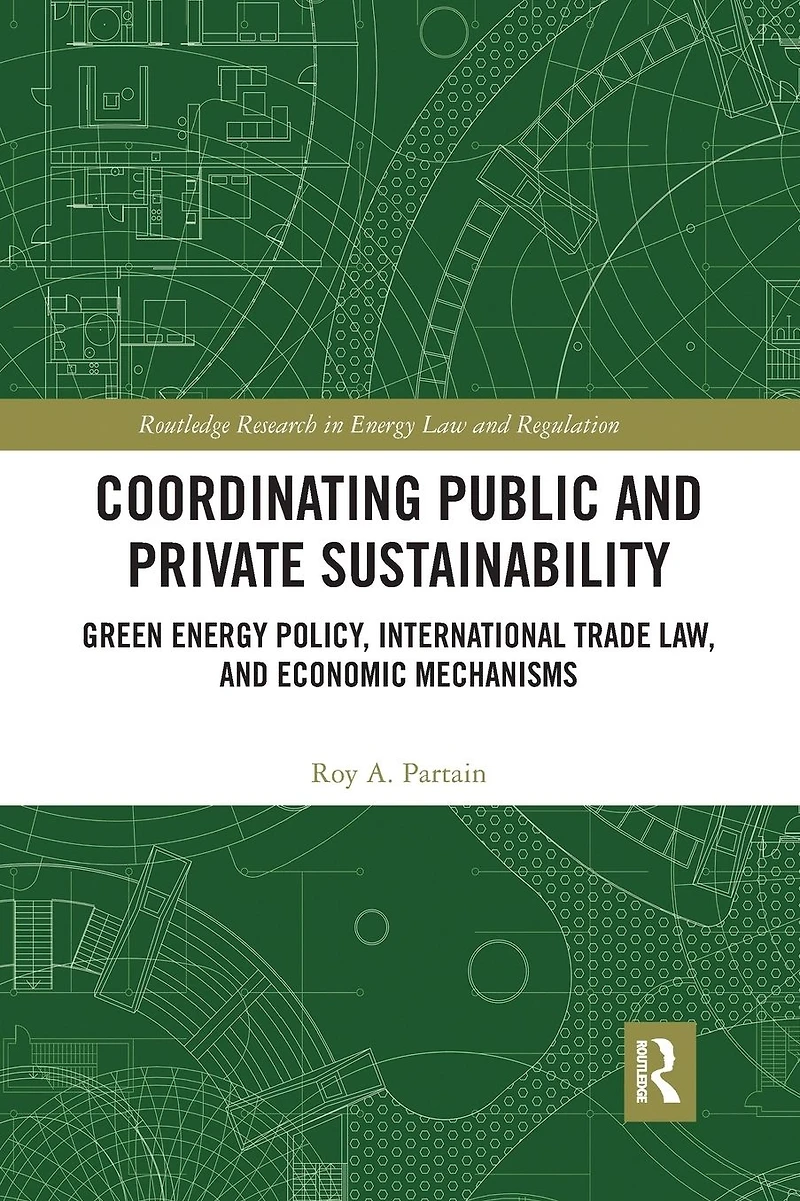 Coordinating Public and Private Sustainability: Green Energy Policy, International Trade Law, Economic Mechanisms