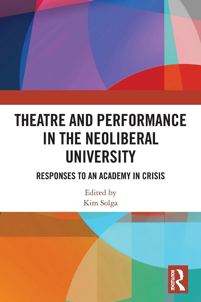 Theatre and Performance the Neoliberal University: Responses to an Academy Crisis
