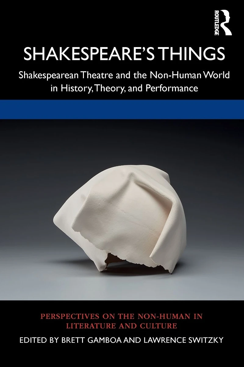 Shakespeare's Things: Shakespearean Theatre and the Non-Human World History, Theory, Performance