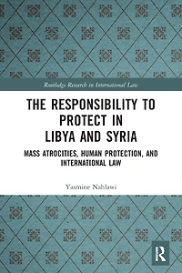 The Responsibility to Protect Libya and Syria: Mass Atrocities, Human Protection, International Law