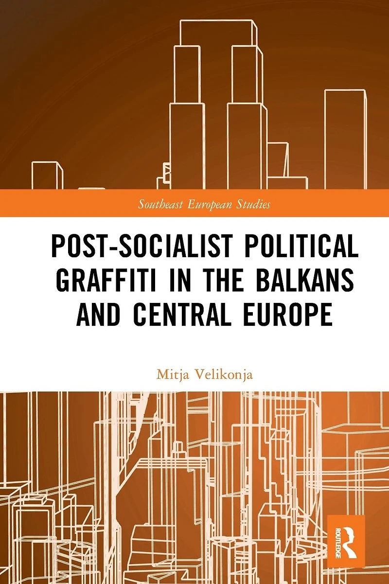 Post-Socialist Political Graffiti the Balkans and Central Europe