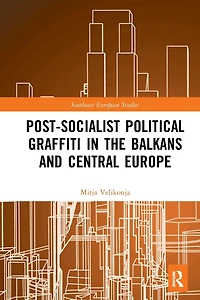 Post-Socialist Political Graffiti the Balkans and Central Europe