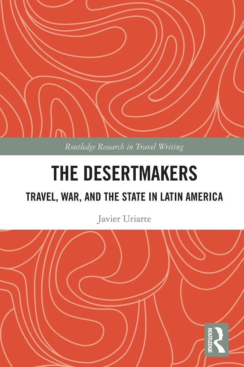 the Desertmakers: Travel, War, and State Latin America