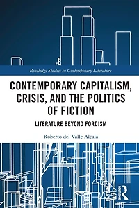 Contemporary Capitalism, Crisis, and the Politics of Fiction: Literature Beyond Fordism