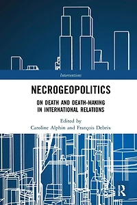 Necrogeopolitics: On Death and Death-Making International Relations