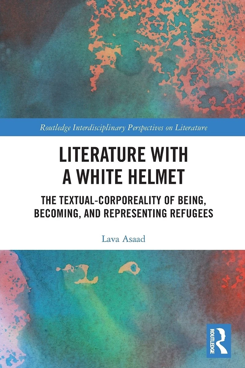 Literature with A White Helmet: The Textual-Corporeality of Being, Becoming, and Representing Refugees