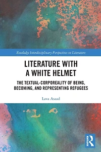 Literature with A White Helmet: The Textual-Corporeality of Being, Becoming, and Representing Refugees
