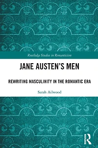 Jane Austen's Men: Rewriting Masculinity the Romantic Era