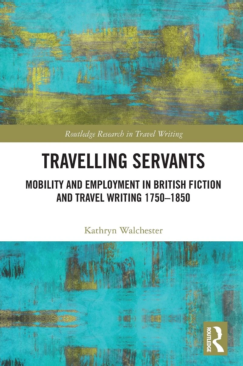 Travelling Servants: Mobility and Employment British Travel Writing 1750- 1850