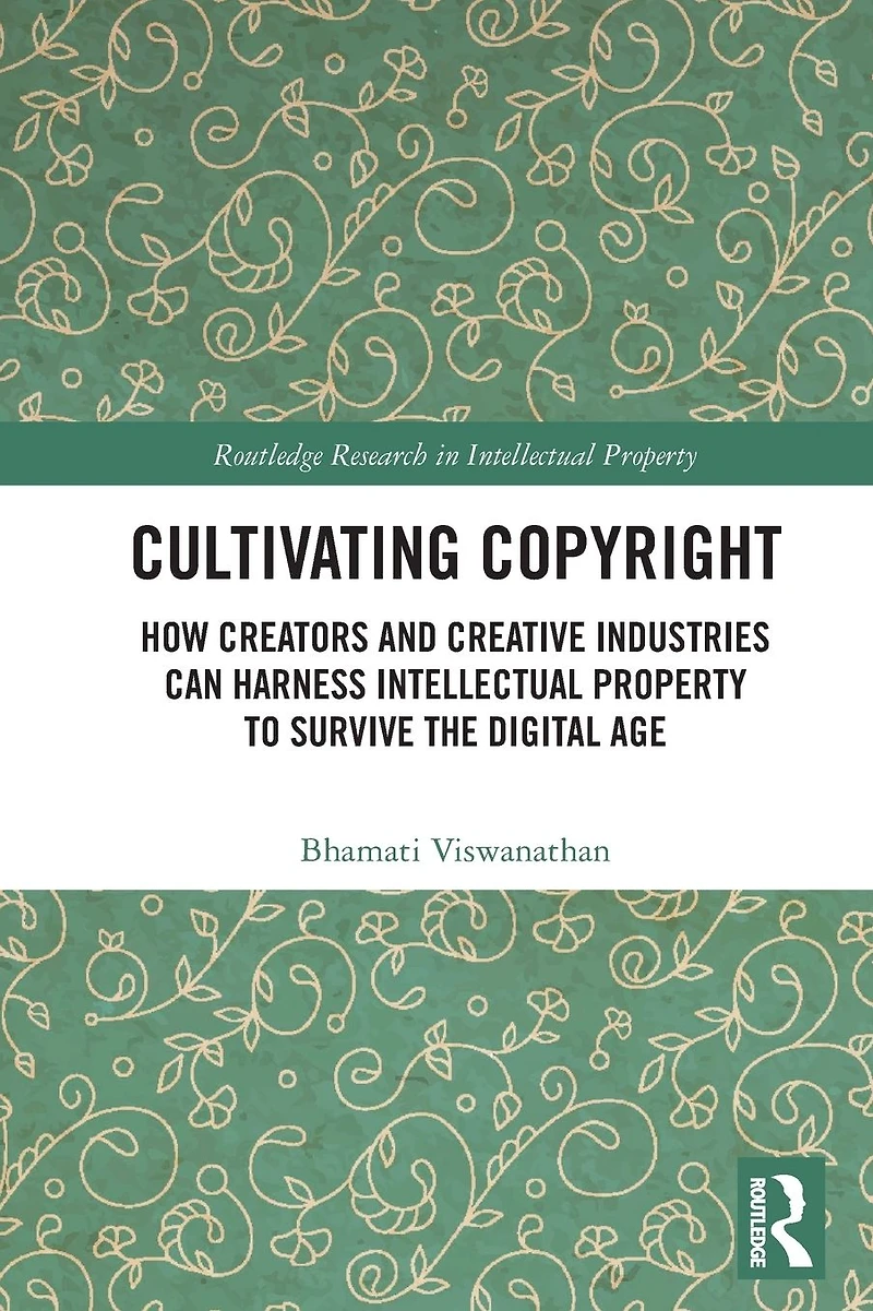 Cultivating Copyright: How Creators and Creative Industries Can Harness Intellectual Property to Survive the Digital Age