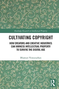 Cultivating Copyright: How Creators and Creative Industries Can Harness Intellectual Property to Survive the Digital Age