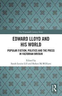 Edward Lloyd and His World: Popular Fiction, Politics the Press Victorian Britain