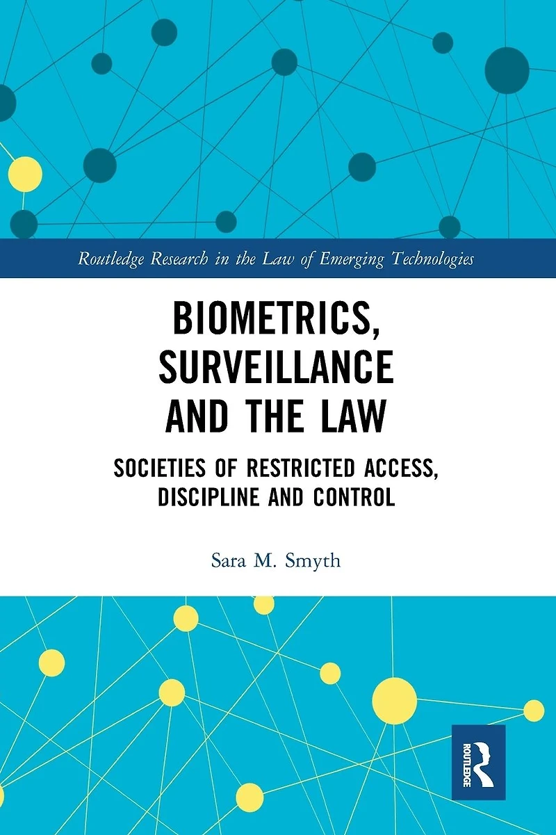 Biometrics, Surveillance and the Law: Societies of Restricted Access, Discipline Control