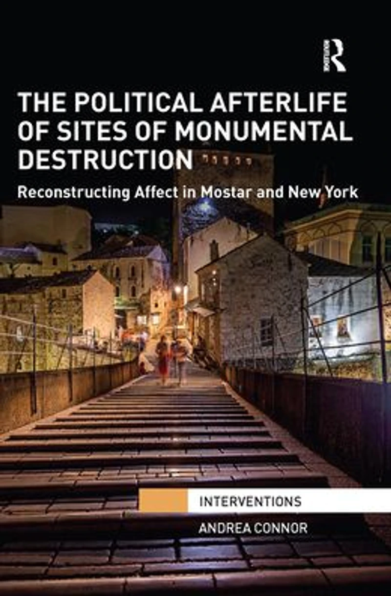 The Political Afterlife of Sites Monumental Destruction: Reconstructing Affect Mostar and New York