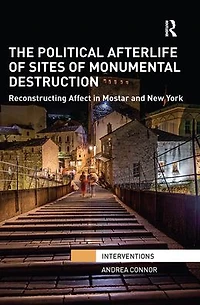 The Political Afterlife of Sites Monumental Destruction: Reconstructing Affect Mostar and New York