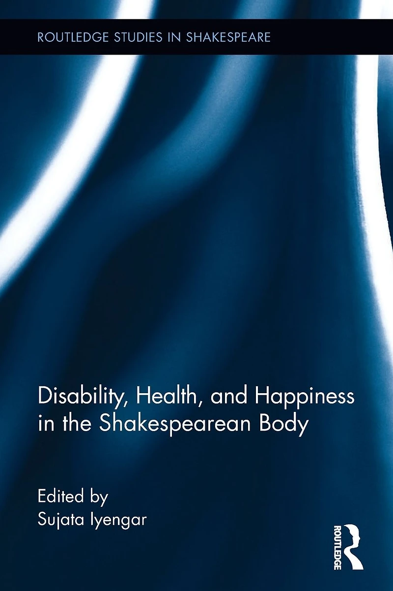 Disability, Health, and Happiness the Shakespearean Body