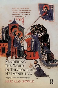 Rendering the Word Theological Hermeneutics: Mapping Divine and Human Agency