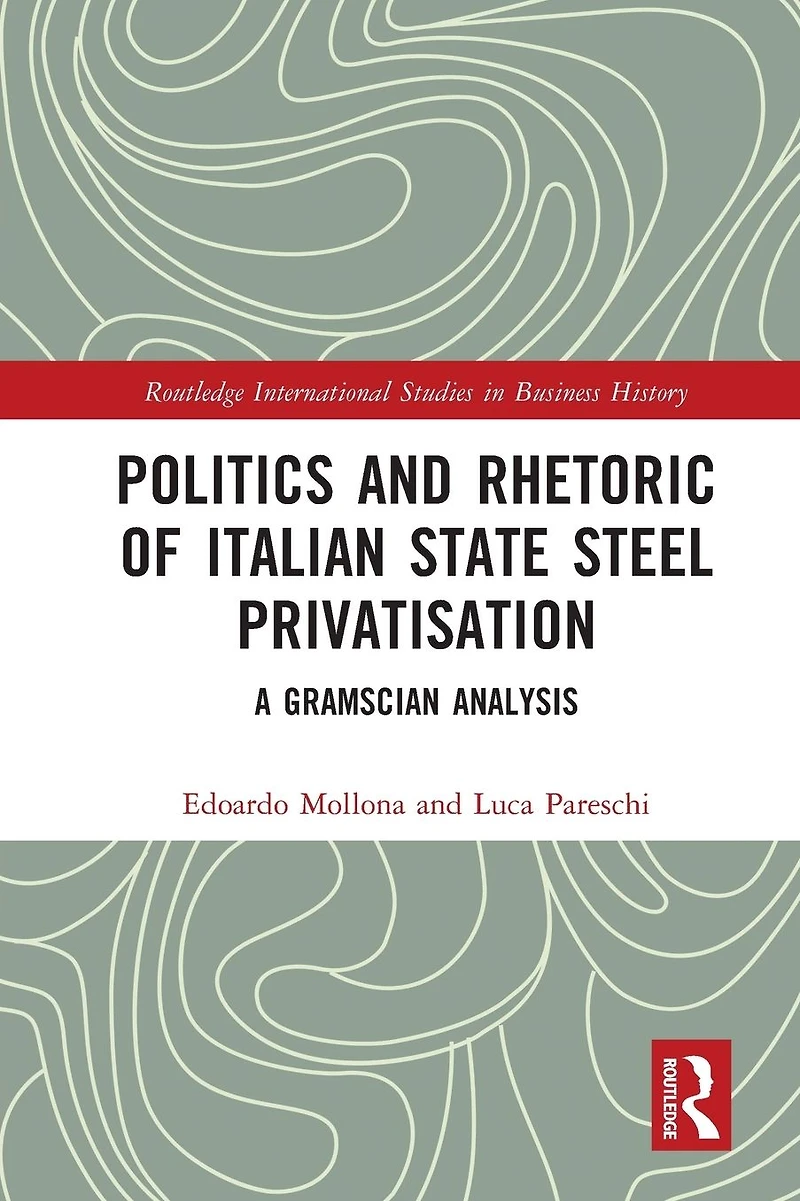 Politics and Rhetoric of Italian State Steel Privatisation: A Gramscian Analysis