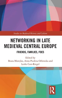 Networking Late Medieval Central Europe: Friends, Families, Foes