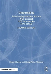 Unjournaling: Daily Writing Exercises That Are Not Personal, Introspective, Boring!