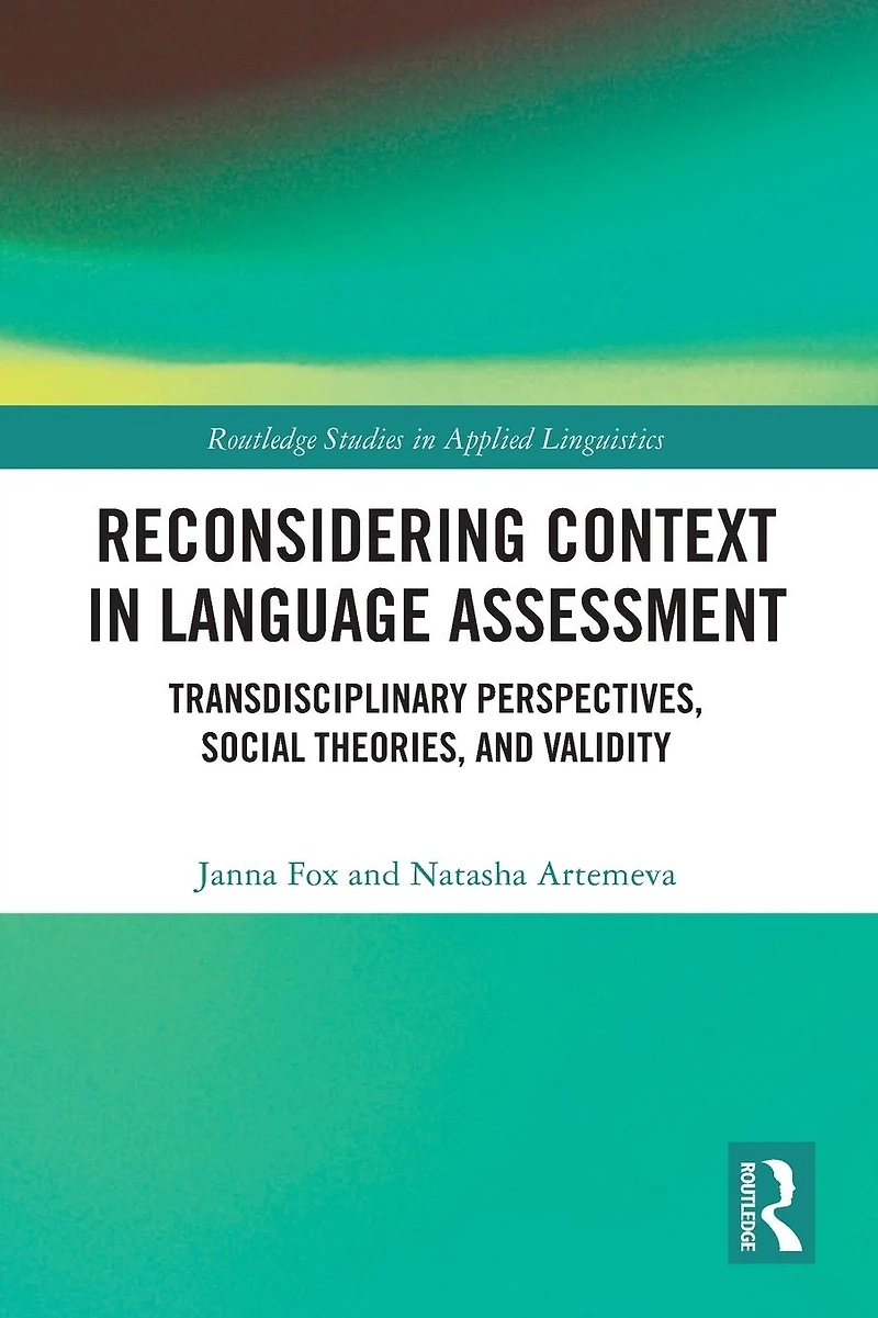 Reconsidering Context Language Assessment: Transdisciplinary Perspectives, Social Theories, and Validity