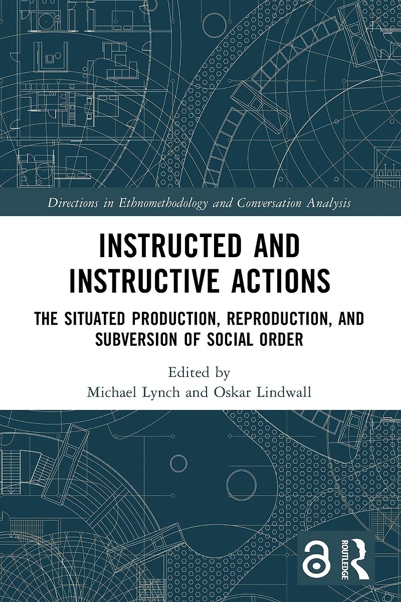 Instructed and Instructive Actions: The Situated Production, Reproduction, Subversion of Social Order