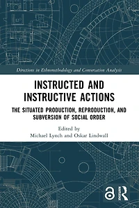 Instructed and Instructive Actions: The Situated Production, Reproduction, Subversion of Social Order