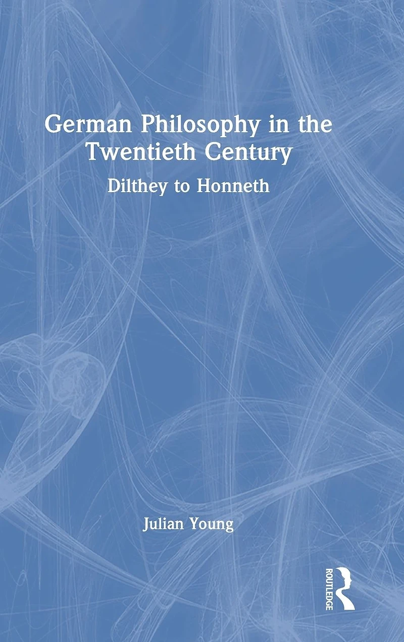 German Philosophy the Twentieth Century: Dilthey to Honneth