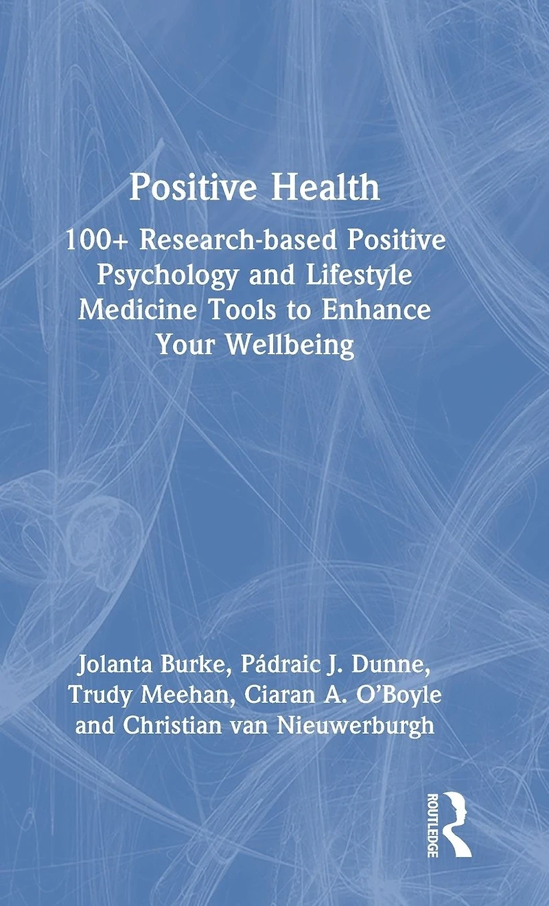 Positive Health: 100+ Research-based Psychology and Lifestyle Medicine Tools to Enhance Your Wellbeing