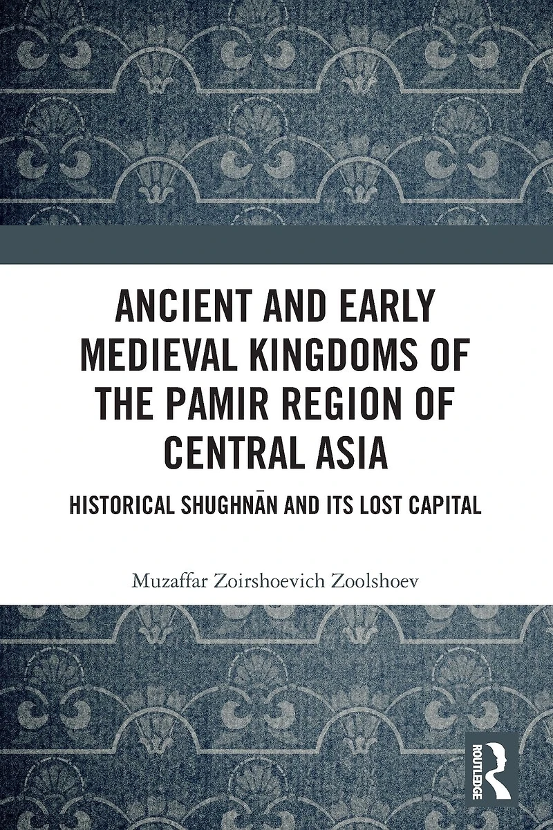Ancient and Early Medieval Kingdoms of the Pamir Region Central Asia: Historical Shughnan its Lost Capital