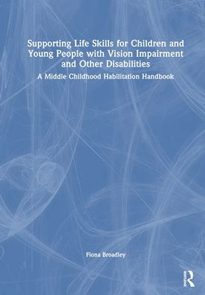 Supporting Life Skills for Children and Young People with Vision Impairment Other Disabilities: A Middle Childhood Habilitation Handbook