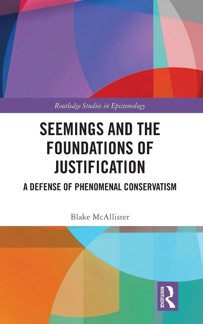 Seemings and the Foundations of Justification: A Defense Phenomenal Conservatism