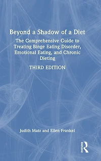 Beyond a Shadow of Diet: The Comprehensive Guide to Treating Binge Eating Disorder, Emotional Eating, and Chronic Dieting.