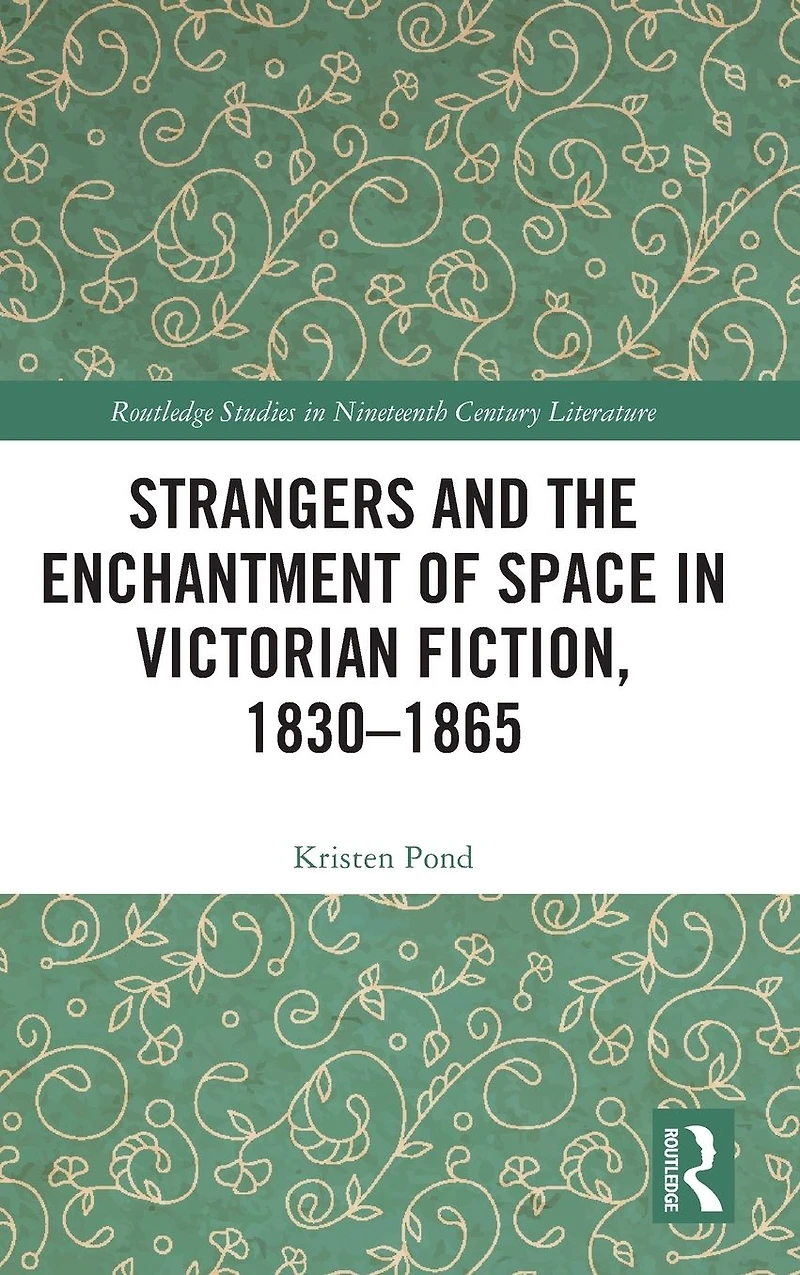Strangers and the Enchantment of Space Victorian Fiction, 1830-1865