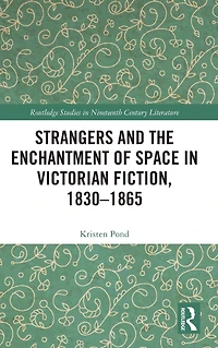 Strangers and the Enchantment of Space Victorian Fiction, 1830-1865