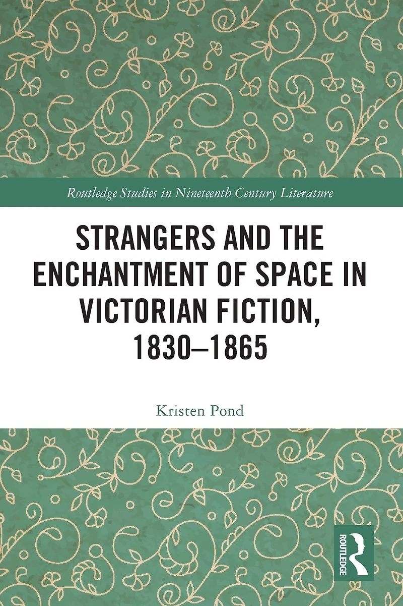 Strangers and the Enchantment of Space Victorian Fiction, 1830-1865