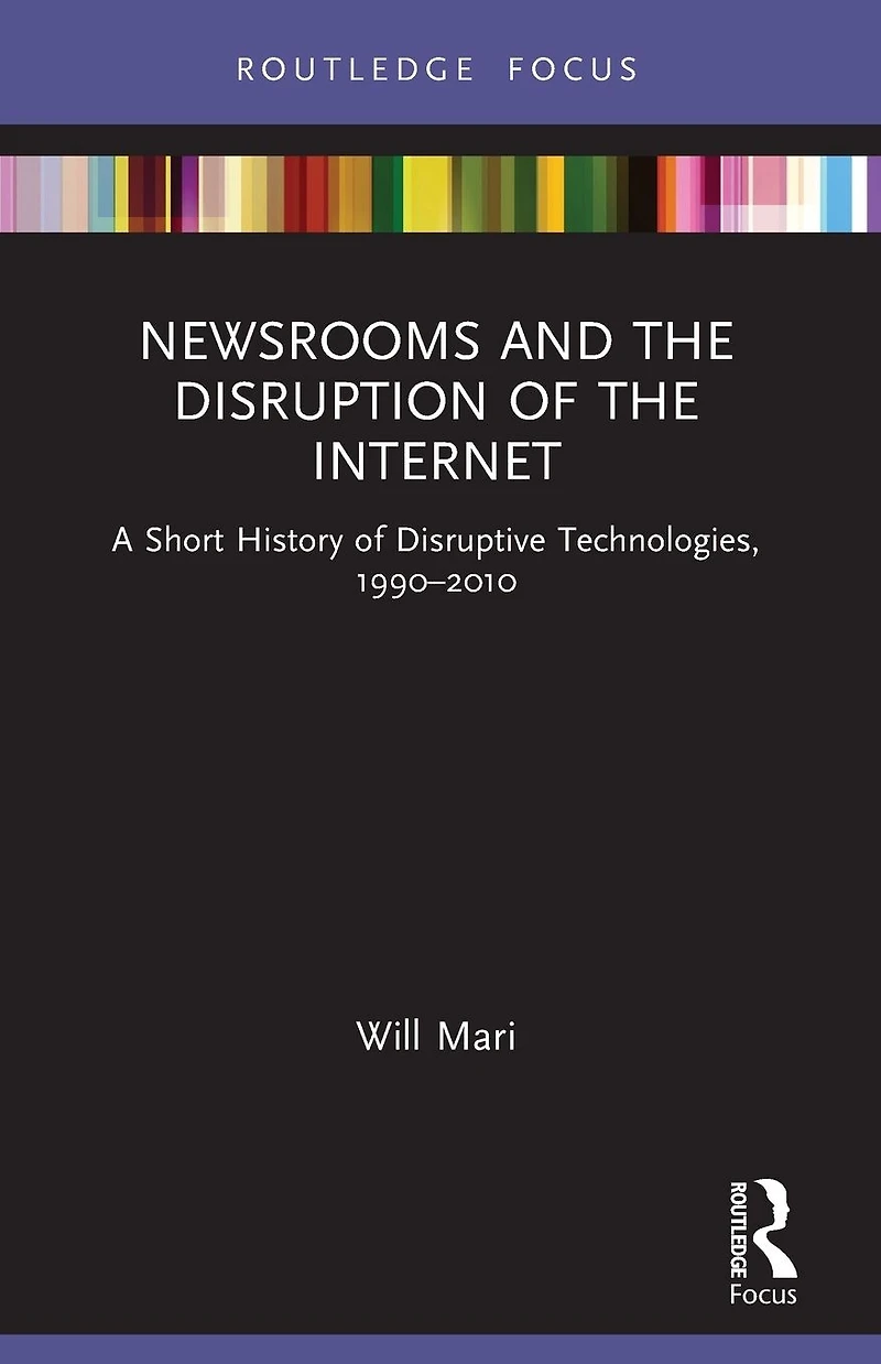 Newsrooms and the Disruption of Internet: A Short History Disruptive Technologies, 1990-2010